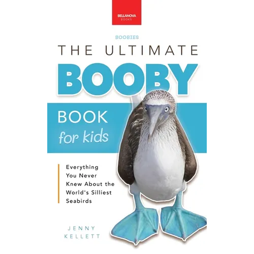 Boobies The Ultimate Booby Book for Kids: Blue-Footed Booby Facts, 100+ Amazing Facts, Mating Dance, Chick Care & Galápagos Habitat