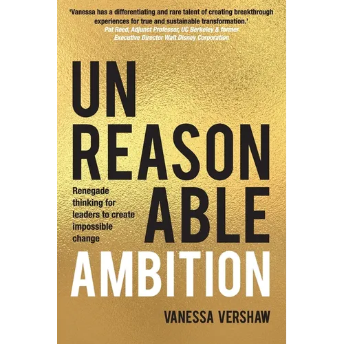 Unreasonable Ambition: Renegade thinking for leaders to create impossible change