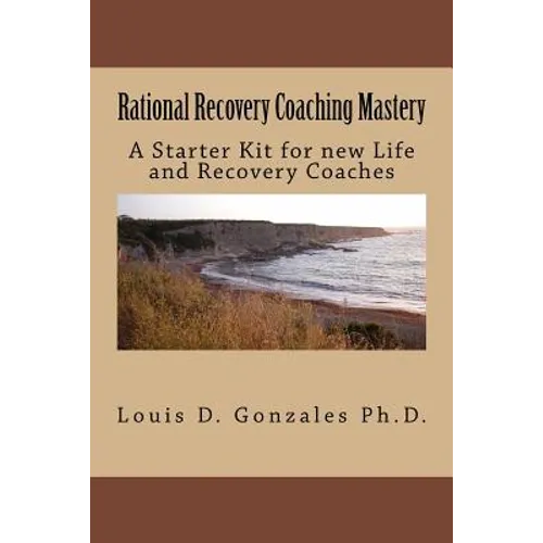 Rational Recovery Coaching Mastery: A Starter Kit for new Life and Recovery Coaches