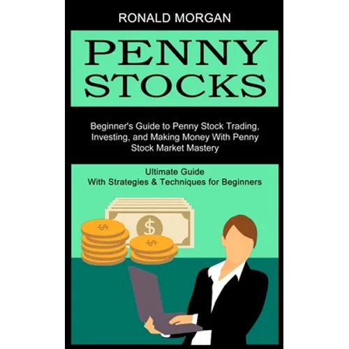 Penny Stocks: Beginner's Guide to Penny Stock Trading, Investing, and Making Money With Penny Stock Market Mastery (Ultimate Guide With Strategies & T