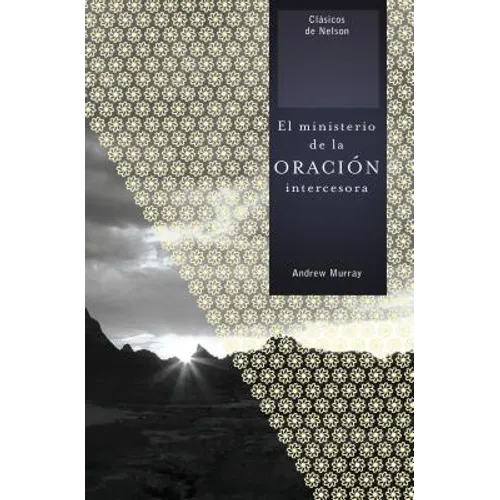 El Ministerio de la Oración Intercesora = The Ministry of Intercessory Prayer