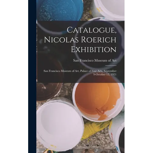 Catalogue, Nicolas Roerich Exhibition: San Francisco Museum of Art, Palace of Fine Arts, September 9-October 15, 1921