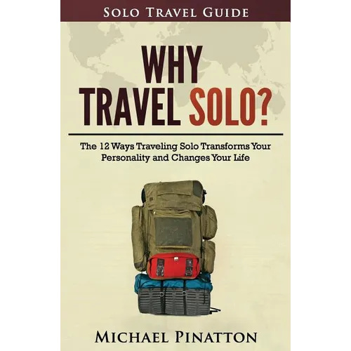 Why Travel Solo ?: The 12 Ways Traveling Solo Transforms Your Personality and Changes Your Life