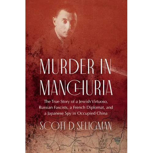 Murder in Manchuria: The True Story of a Jewish Virtuoso, Russian Fascists, a French Diplomat, and a Japanese Spy in Occupied China