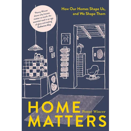 Home Matters: How Our Homes Shape Us, and We Shape Them