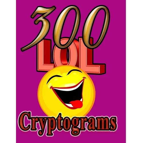 300 LOL Cryptograms: Laugh Out Loud While Solving 300 FUN-FILLED Cryptogram Puzzles!