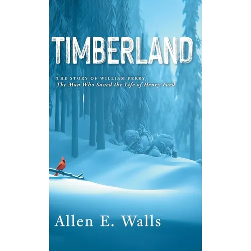 Timberland: The Story of William Perry: The Man Who Saved the Life of Henry Ford