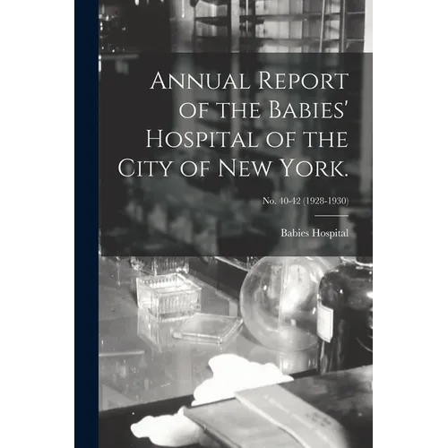Annual Report of the Babies' Hospital of the City of New York.; no. 40-42 (1928-1930)