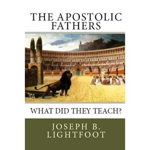 The Apostolic Fathers: What Did They Teach?