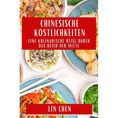 Chinesische Köstlichkeiten: Eine kulinarische Reise durch das Reich der Mitte