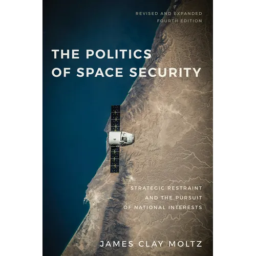 The Politics of Space Security: Strategic Restraint and the Pursuit of National Interests, Fourth Edition