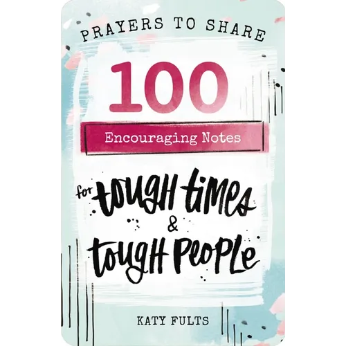 100 Encouraging Notes for Tough Times and Tough People: Prayers to Share (Shareable Messages of Hope with a Prayer, Scripture, and Inspirational Quote
