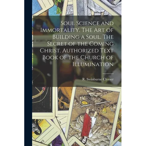 Soul Science and Immortality. The Art of Building a Soul. The Secret of the Coming Christ. Authorized Text Book of the Church of Illumination