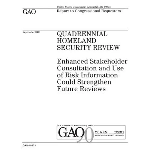 Quadrennial Homeland Security review: enhanced stakeholder consultation and use of risk information could strengthen future reviews: report to congres
