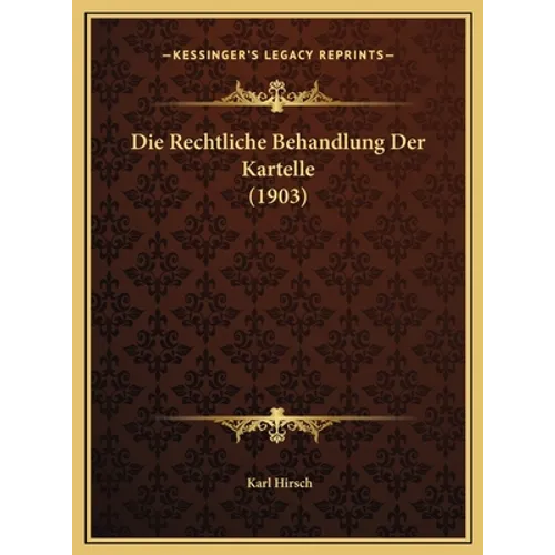 Die Rechtliche Behandlung Der Kartelle (1903)