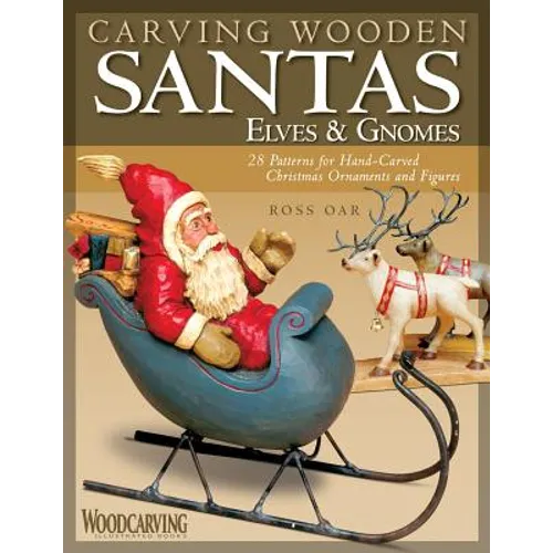 Carving Wooden Santas, Elves & Gnomes: 28 Patterns for Hand-Carved Christmas Ornaments & Figures