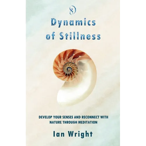 Dynamics of Stillness: Develop Your Senses And Reconnect With Nature Through Meditation