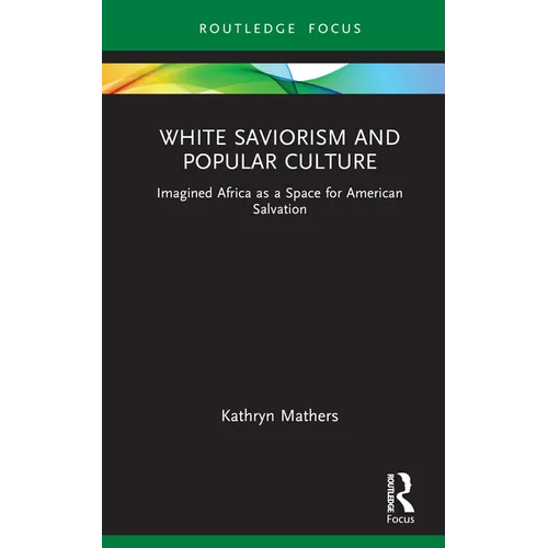 White Saviorism and Popular Culture: Imagined Africa as a Space for American Salvation