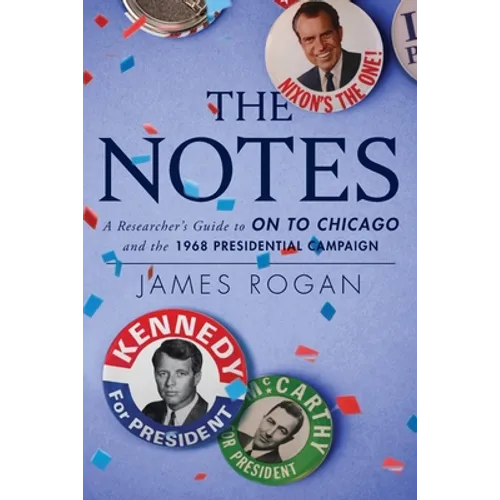 The Notes: A Reseacher's Guide to On to Chicago and the 1968 Presidential Campaign