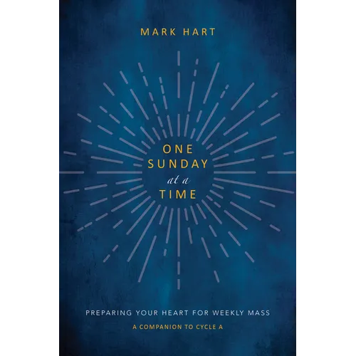 One Sunday at a Time (Cycle A): Preparing Your Heart for Weekly Mass