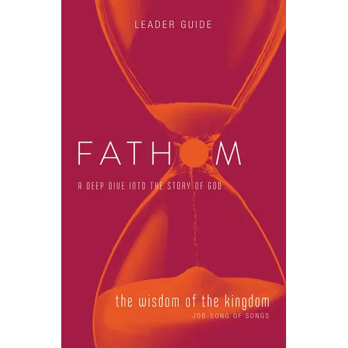 Fathom Bible Studies: The Wisdom of the Kingdom Leader Guide (Job-Song of Songs)