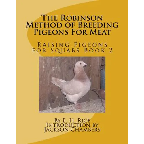 The Robinson Method of Breeding Pigeons For Meat: Raising Pigeons for Squabs Book 2