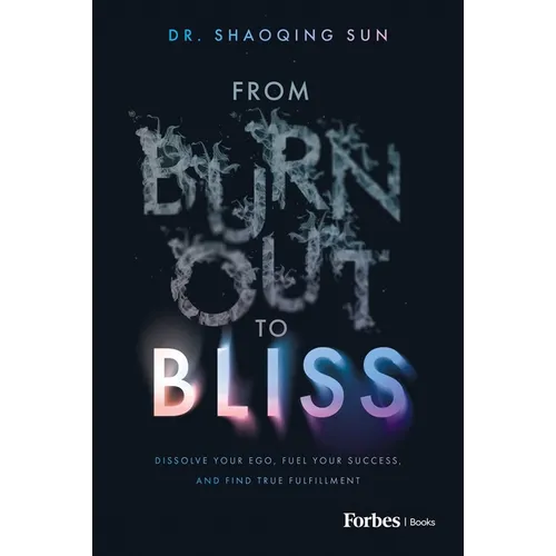 From Burnout to Bliss: Dissolve Your Ego, Fuel Your Success, and Find True Fulfillment