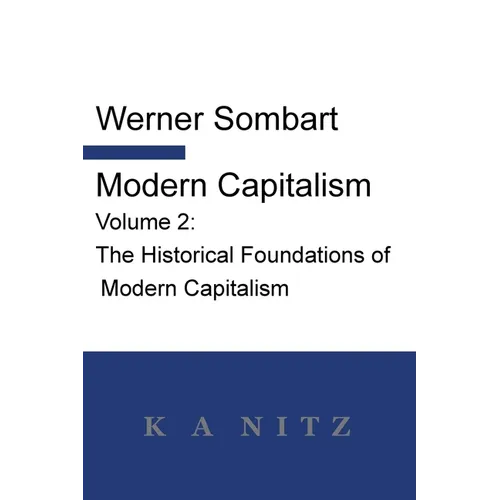 Modern Capitalism - Volume 2: The Historical Foundations of Modern Capitalism: A systematic historical depiction of Pan-European economic life from it