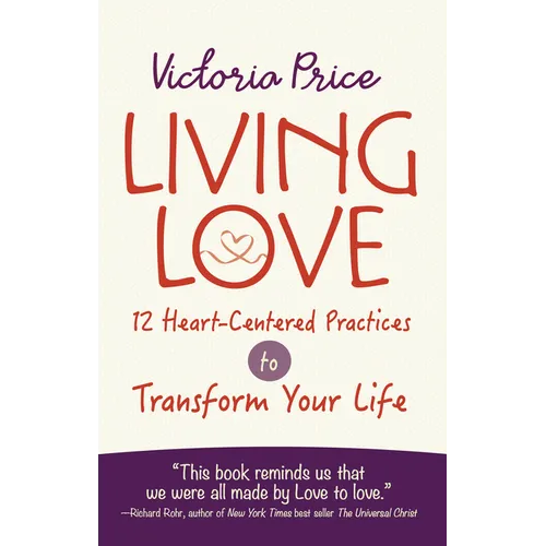 Living Love: 12 Heart-Centered Practices to Transform Your Life