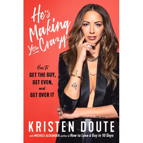 He's Making You Crazy: How to Get the Guy, Get Even, and Get Over It
