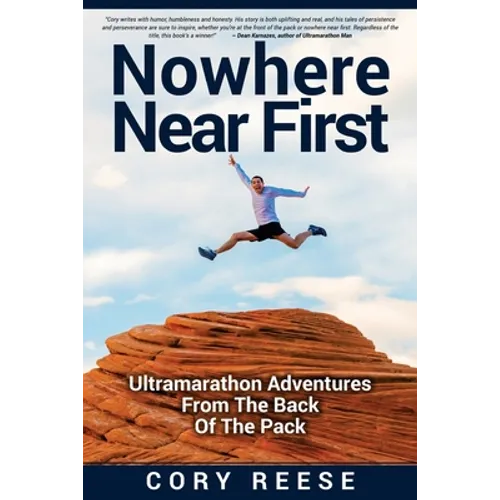Nowhere Near First: Ultramarathon Adventures From The Back Of The Pack