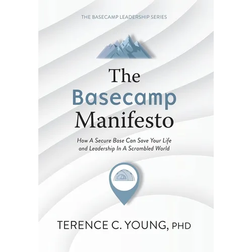 The Basecamp Manifesto: How A Secure Base Can Save Your Life and Leadership In A Scrambled World