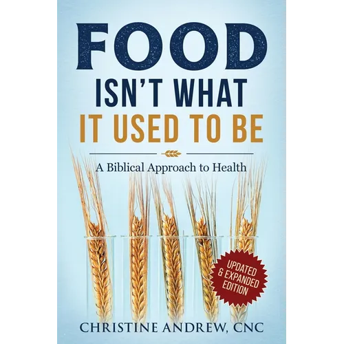 Food Isn't What It Used To Be: A Biblical Approach to Health