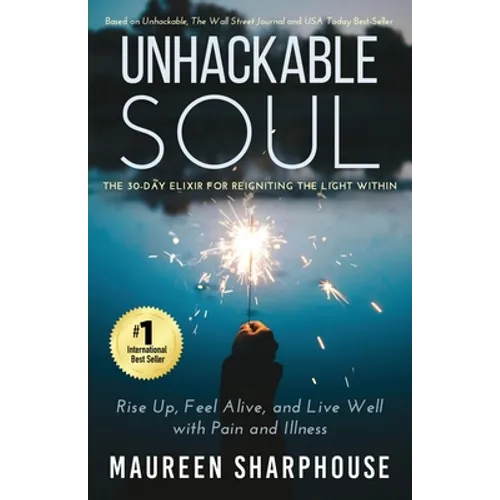Unhackable Soul: Rise Up, Feel Alive, and Live Well with Pain and Illness