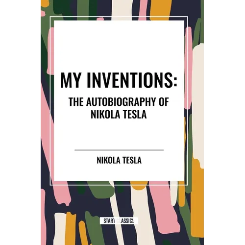 My Inventions: The Autobiography of Nikola Tesla