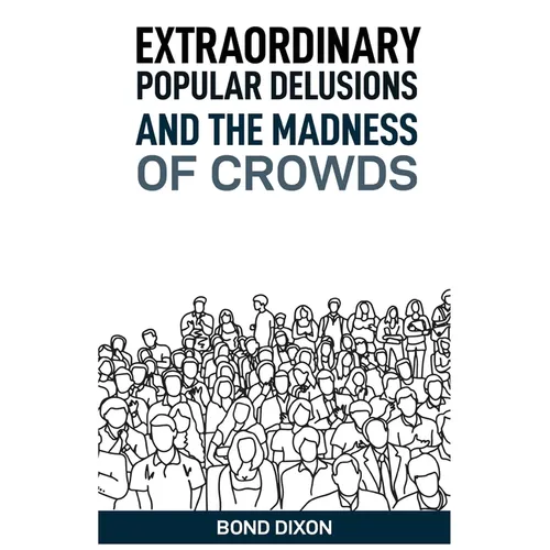 Extraordinary Popular Delusions and the Madness of Crowds: Uncovering the History and Psychology of Mass Hysteria and Collective Obsessions (2024)