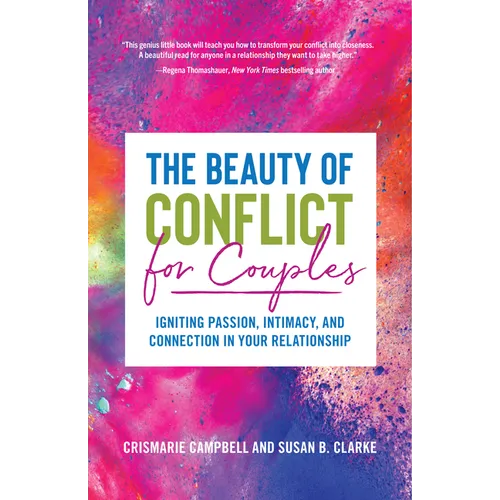 The Beauty of Conflict for Couples: Igniting Passion, Intimacy and Connection in Your Relationship (Conflict in Relationships, for Readers of Communic