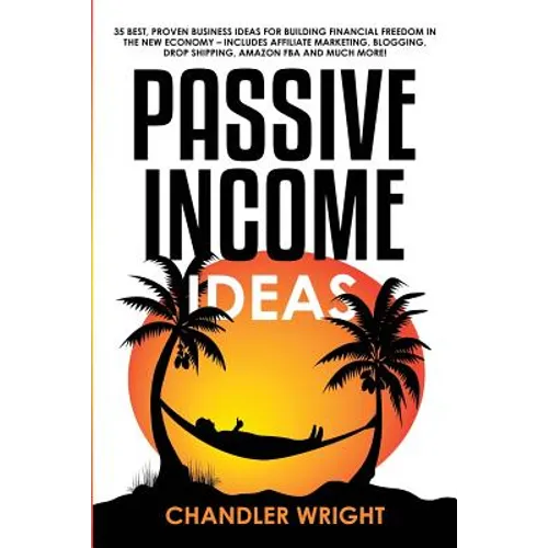 Passive Income: Ideas - 35 Best, Proven Business Ideas for Building Financial Freedom in the New Economy - Includes Affiliate Marketing, Blogging, Dro