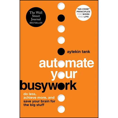 Automate Your Busywork: Do Less, Achieve More, and Save Your Brain for the Big Stuff