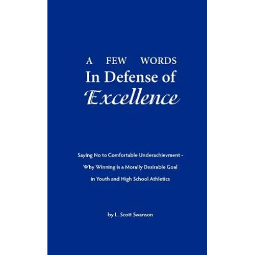 A Few Words in Defense of Excellence: Saying No to Comfortable Underachievement - Why Winning is a Morally Desirable Goal in Youth and High School Ath