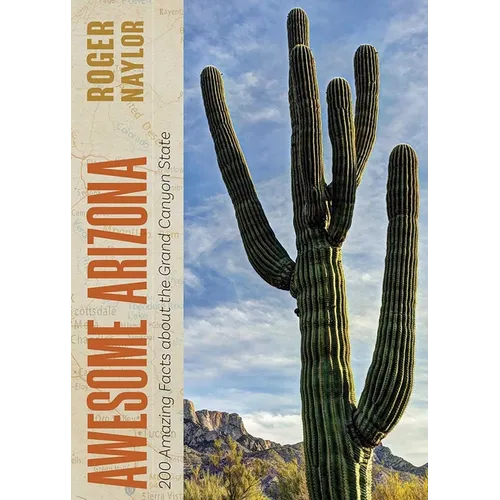 Awesome Arizona: 200 Amazing Facts about the Grand Canyon State