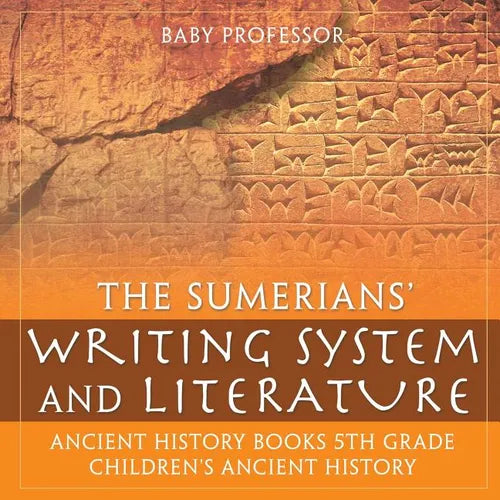 The Sumerians' Writing System and Literature - Ancient History Books 5th Grade Children's Ancient History