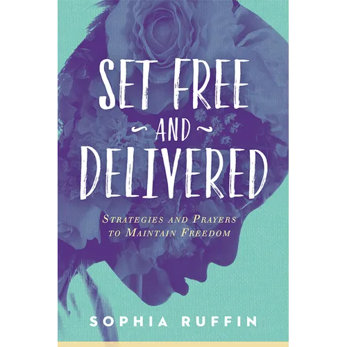 Set Free and Delivered: Strategies and Prayers to Maintain Freedom