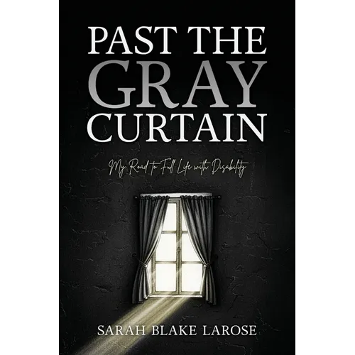 Past the Gray Curtain: My Road to Full Life as a Person with Disability