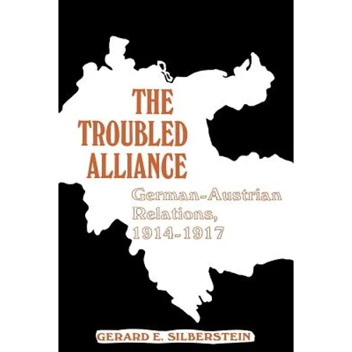 The Troubled Alliance: German-Austrian Relations, 1914-1917