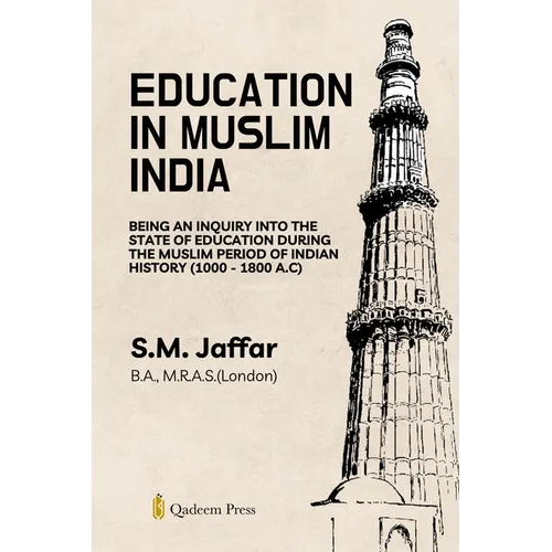 Education in Muslim India: Being an Inquiry into the State of Education During the Muslim Period of Indian History (1000 - 1800 A.C)