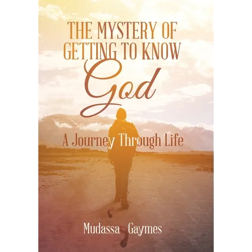The Mystery of Getting to Know God: A Journey Through Life