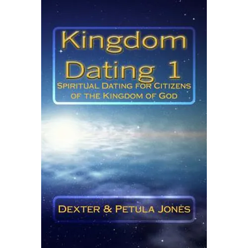 Kingdom Dating 1: Spiritual Dating for Citizens of the Kingdom of God