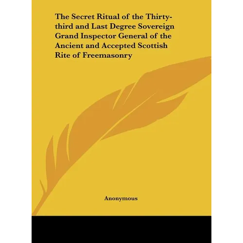 The Secret Ritual of the Thirty-third and Last Degree Sovereign Grand Inspector General of the Ancient and Accepted Scottish Rite of Freemasonry