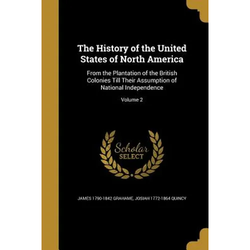 The History of the United States of North America: From the Plantation of the British Colonies Till Their Assumption of National Independence; Volume
